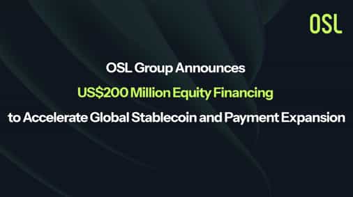 OSL Group Announces US$200 Million Equity Financing to Accelerate Global Stablecoin and Payment Expansion